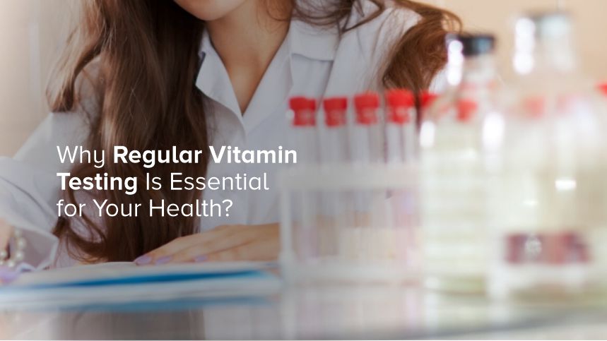 Why Regular Vitamin Testing Is Essential for Your Health?